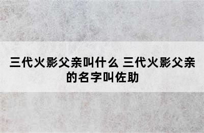 三代火影父亲叫什么 三代火影父亲的名字叫佐助